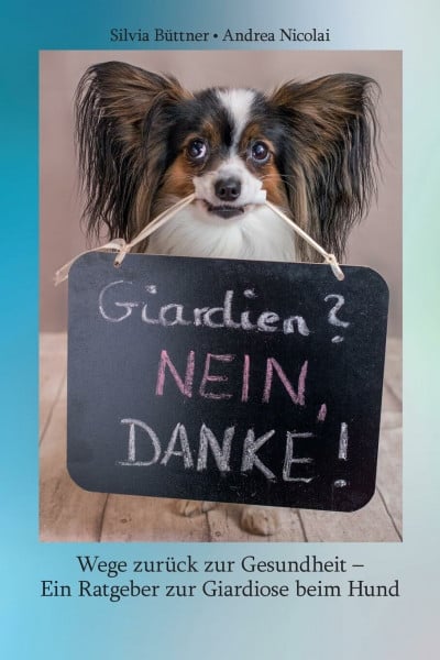 Büttner, Silvia Giardien? Nein, Danke!: Wege zurück zur Gesundheit - Ein Ratgeber zur Giardiose beim Hund