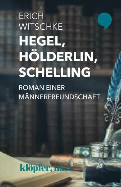 Witschke, Erich Hegel, Hölderlin, Schelling: Roman einer Männerfreundschaft