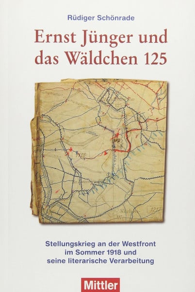 Rüdiger Schönrade Ernst Jünger und das Wäldchen 125: Stellungskrieg an der Westfront im Sommer 1918 und seine literarische Verarbeitung