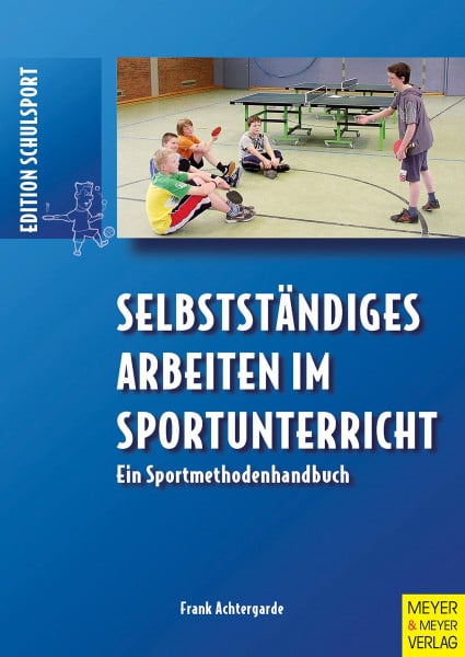 Achtergarde, Frank Selbstständiges Arbeiten im Sportunterricht: Ein Sportmethodenhandbuch (Edition Schulsport)