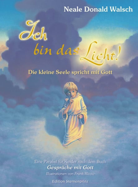 Walsch, Neale D Ich bin das Licht!: Die kleine Seele spricht mit Gott (Edition Sternenprinz)
