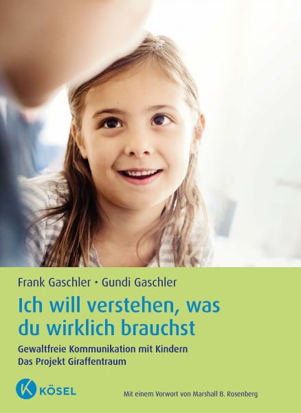 Gaschler, Gundi Ich will verstehen, was du wirklich brauchst: Gewaltfreie Kommunikation mit Kindern. Das Projekt Giraffentraum - Mit einem Vorwort von Marshall B. Rosenberg - Aktualisierte und erweiterte Neuausgabe