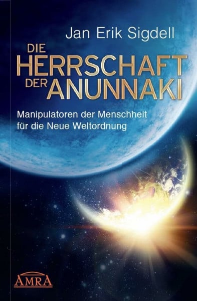 Jan Erik Sigdell DIE HERRSCHAFT DER ANUNNAKI. Manipulatoren der Menschheit für die Neue Weltordnung