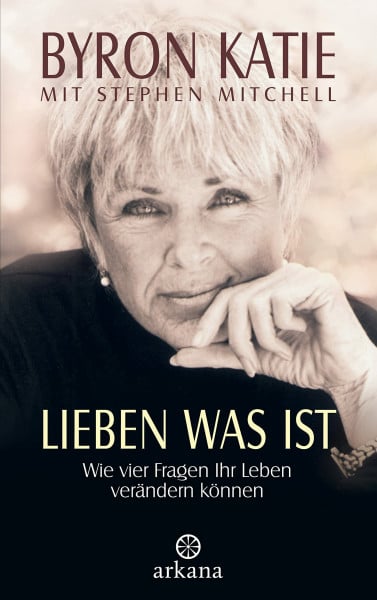 Byron Katie Lieben was ist. Wie vier Fragen Ihr Leben verändern können