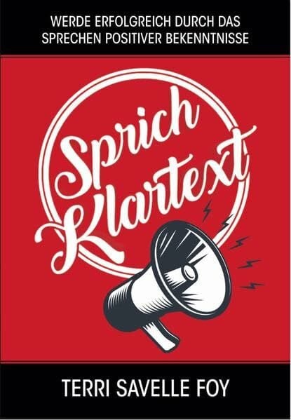 Savelle Foy, Terri Sprich Klartext: Werde erfolgreich durch das Sprechen positiver Bekenntnisse