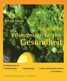 Sigwart, Stefanie Natürliche Pflanzenkraft für Ihre Gesundheit: Darmstörungen, Entzündungen und Mineralstoffmangel (Azidose) natürlich behandeln