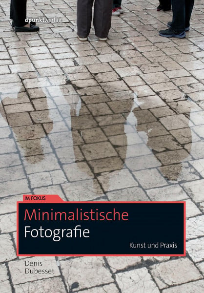 Dubesset, Denis Minimalistische Fotografie: Kunst und Praxis (Im Fokus)
