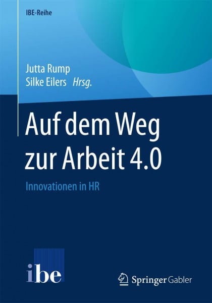 Rump, Jutta Auf dem Weg zur Arbeit 4.0: Innovationen in HR (IBE-Reihe)