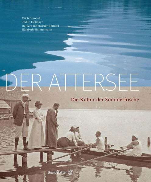 Eiblmayr, Judith Der Attersee: Die Kultur der Sommerfrische: Kultur- und Naturlandschaft