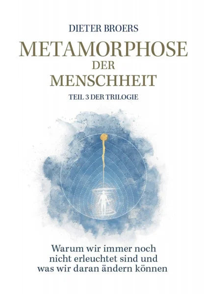 Broers, Dieter Metamorphose der Menschheit: Warum wir immer noch nicht erleuchtet sind und was wir daran ändern können. Teil 3 der Sachbuch-Trilogie. Der letzte Schritt zu einem erwachten Bewusstsein.