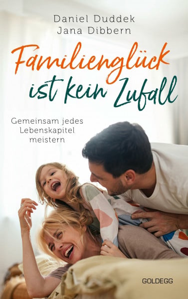 Duddek, Daniel Familienglück ist kein Zufall: Gemeinsam jedes Lebenskapitel meistern: Gemeinsam jedes Lebenskapitel meistern. Wie Eltern eine gute Work Life-Balance ... die Resilienz bei ihren Kindern stärken