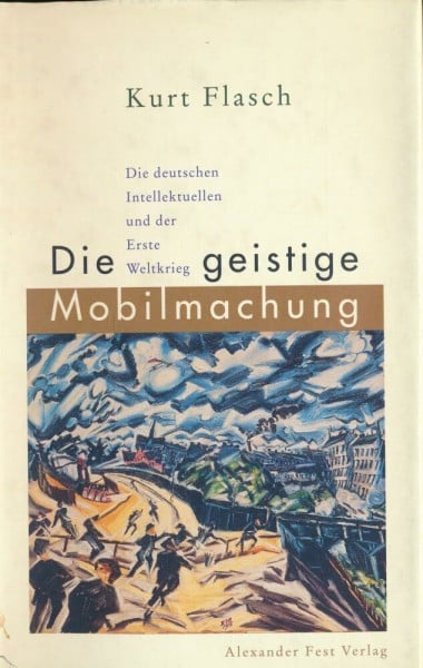 Flasch, Kurt Die geistige Mobilmachung. Die deutschen Intellektuellen und der Erste Weltkrieg. Ein Versuch