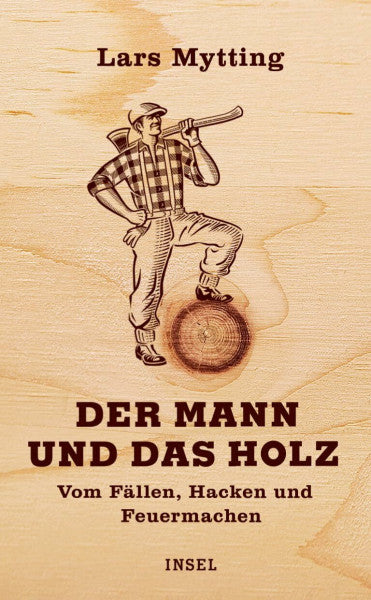 Mytting, Lars Der Mann und das Holz: Vom Fällen, Hacken und Feuermachen