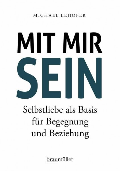 Lehofer, Michael Mit mir sein: Selbstliebe als Basis für Begegnung und Beziehung