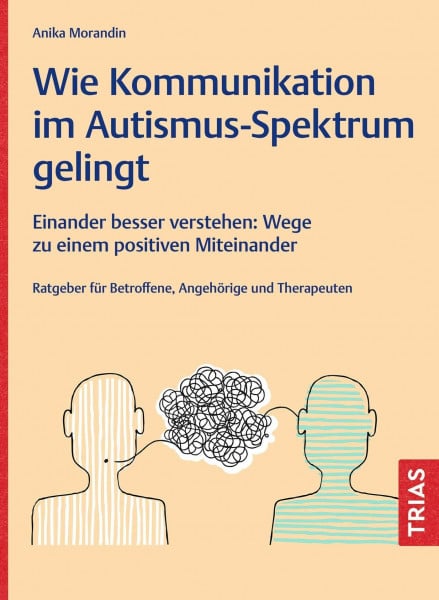 Morandin, Anika Wie Kommunikation im Autismus-Spektrum gelingt: Einander besser verstehen: Wege zu einem positiven Miteinander. Ratgeber für Betroffene, Angehörige und Therapeuten