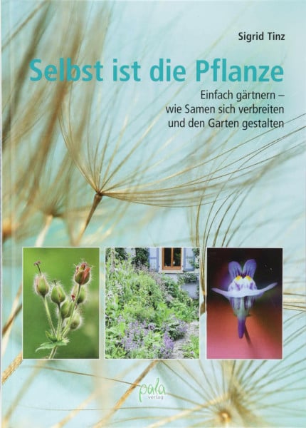 Tinz, Sigrid Selbst ist die Pflanze: Einfach gärtnern - wie Samen sich verbreiten und den Garten gestalten