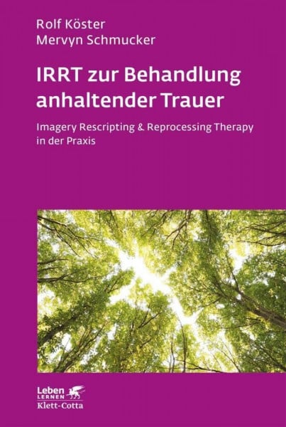 Köster, Rolf IRRT zur Behandlung anhaltender Trauer (Leben Lernen, Bd. 286): Imagery Rescripting & Reprocessing Therapy in der Praxis