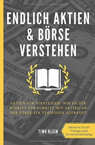 Klein, Timo Endlich Aktien und Börse verstehen: Aktien für Einsteiger: Wie du dir Schritt für Schritt mit Aktien an der Börse ein Vermögen aufbaust