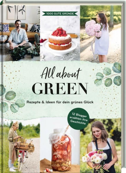 1000 GUTE GRÜNDE All about Green: Rezepte & Ideen für dein grünes Glück