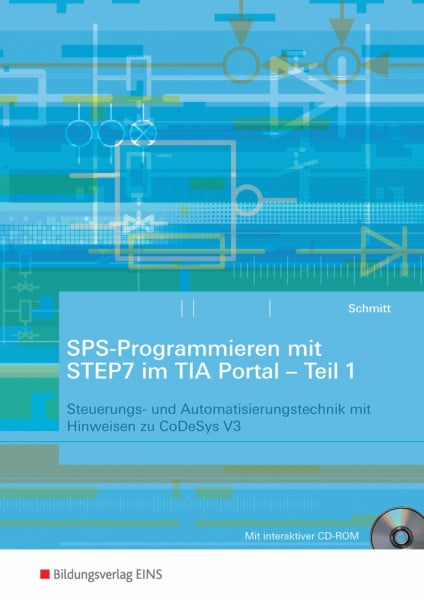 Schmitt, Karl SPS-Programmieren mit STEP7 im TIA Portal: Teil 1: Steuerungs- und Automatisierungstechnik mit Hinweisen zu CoDeSys V3: Arbeitsheft