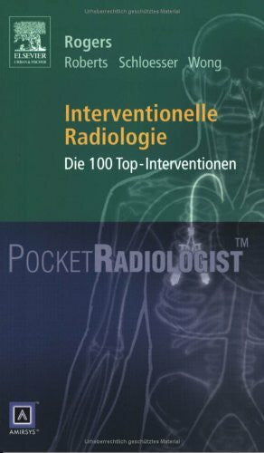 Rogers, Peter Interventionelle Radiologie: Die 100 Top-Diagnosen: Die 100 Top-Interventionen (PocketRadiologist)