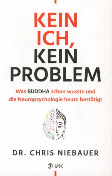 Ogbeiwi, Astrid Kein Ich, kein Problem: Was Buddha schon wusste und die Hirnforschung heute bestätigt. Resilienz, Selbstvertrauen und psychische Stärke durch ... und die Neuropsychologie heute bestätigt