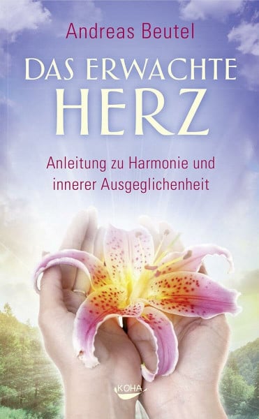 Andreas Beutel Das erwachte Herz - Anleitung zu Harmonie und innerer Ausgeglichenheit
