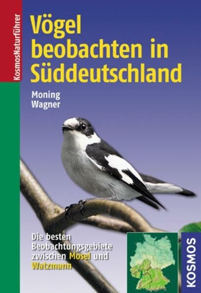 Moning, Christoph Vögel beobachten in Süddeutschland: Die besten Beobachtungsgebiete zwischen Mosel und Watzmann (Kosmos-Naturführer)