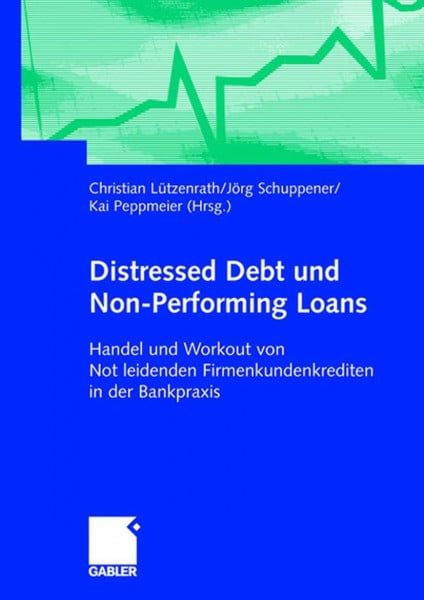 Peppmeier, Kai Distressed Debt und Non-Performing Loans: Handel und Workout von notleidenden Firmenkundenkrediten in der Bankpraxis