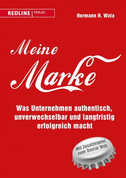Wala, Hermann H. Meine Marke: Was Unternehmen authentisch, unverwechselbar und langfristig erfolgreich macht