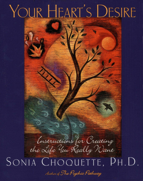 Choquette, Sonia Your Heart's Desire: Instructions for Creating the Life You Really Want