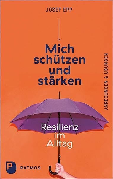 Epp, Josef Mich schützen und stärken: Resilienz im Alltag. Anregungen und Übungen