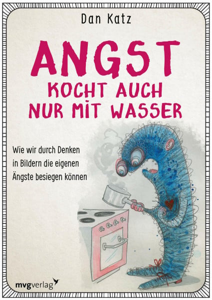 Katz, Dan Angst kocht auch nur mit Wasser: Wie wir durch Denken in Bildern negative Verhaltensmuster durchbrechen können