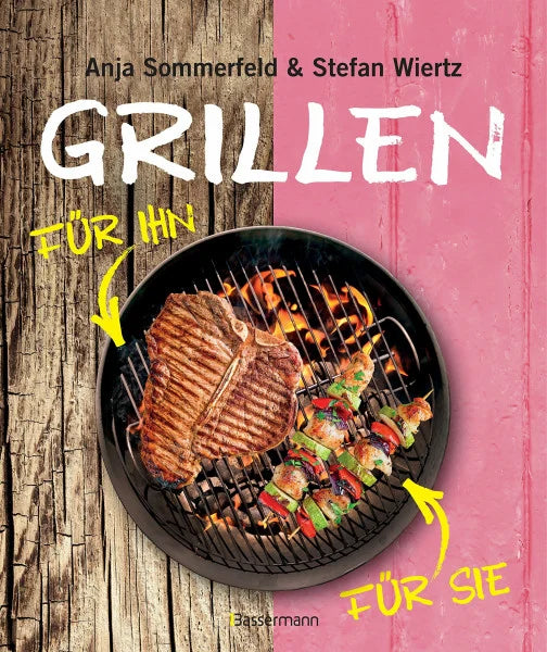 Wiertz, Stefan Grillen für Sie und Ihn: Fleisch - Fisch - Geflügel - Gemüse - Obst - Salate - Saucen. Mars & Venus am Grill vereint