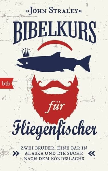 Straley, John Bibelkurs für Fliegenfischer: Zwei Brüder, eine Bar in Alaska und die Suche nach dem Königslachs