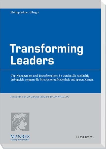 Johner, Philipp Transforming Leaders: Top-Management und Transformation: So werden Sie nachhaltig erfolgreich, steigern die Mitarbeiterzufriedenheit und sparen Kosten. (Haufe Fachpraxis)
