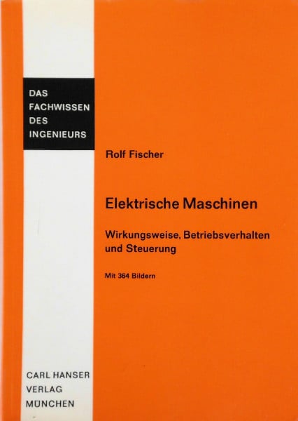 Das Fachwissen des Ingenieurs: Elektrische Maschinen - Wirkungsweise, Betriebsverhalten und Steuerung