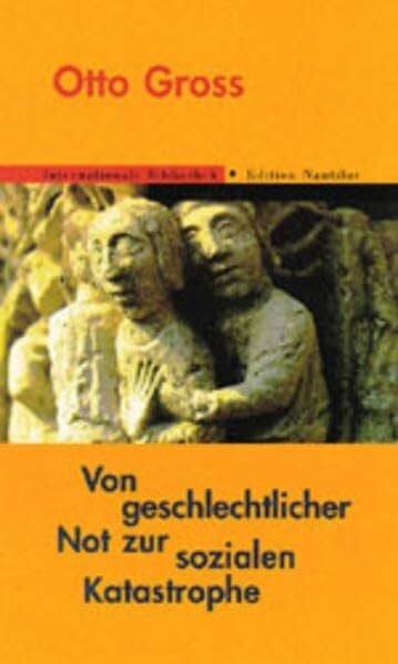 Gross, Otto Von geschlechtlicher Not zur sozialen Katastrophe: Mit e. Essay v. Franz Jung zu Werk u. Leben v. Otto Gross. Nachwort v. Raimund Dehmlow (Internationale Bibliothek)