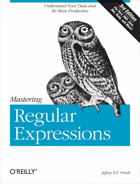Friedl, Jeffrey E F Mastering Regular Expressions: For Perl, PHP, Java, .NET, Ruby, and More (OREILLY)