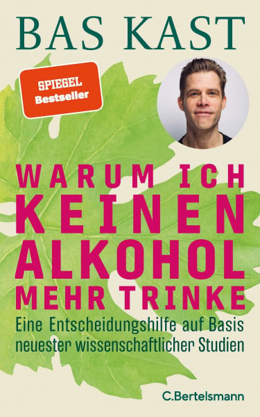 Kast, Bas Warum ich keinen Alkohol mehr trinke: Eine Entscheidungshilfe auf Basis neuester wissenschaftlicher Studien