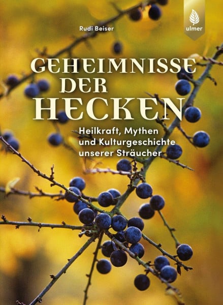 Beiser, Rudi Geheimnisse der Hecken: Heilkraft, Mythen und Kulturgeschichte unserer Sträucher