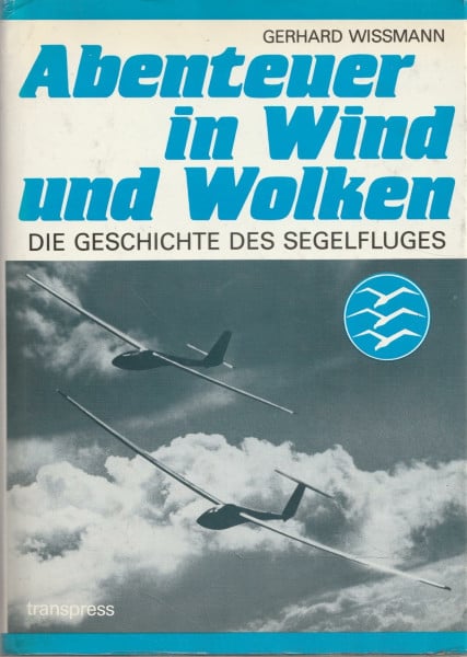 Gerhard Wissmann Abenteuer in Wind und Wolken. Die Geschichte des Segelfluges