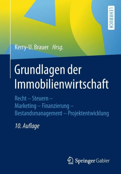 Brauer, Kerry-U. Grundlagen der Immobilienwirtschaft: Recht - Steuern - Marketing - Finanzierung - Bestandsmanagement - Projektentwicklung