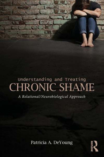 Deyoung, Patricia A. Understanding and Treating Chronic Shame: A Relational/Neurobiological Approach