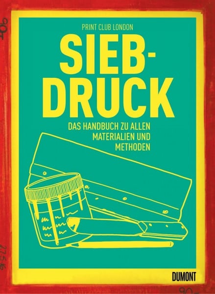 Print Club London Siebdruck: Das Handbuch zu allen Materialien und Methoden