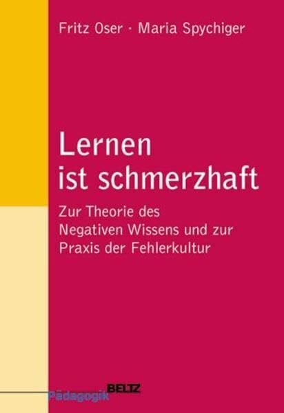 Spychiger, Maria Lernen ist schmerzhaft: Zur Theorie des Negativen Wissens und zur Praxis der Fehlerkultur (Beltz Pädagogik)