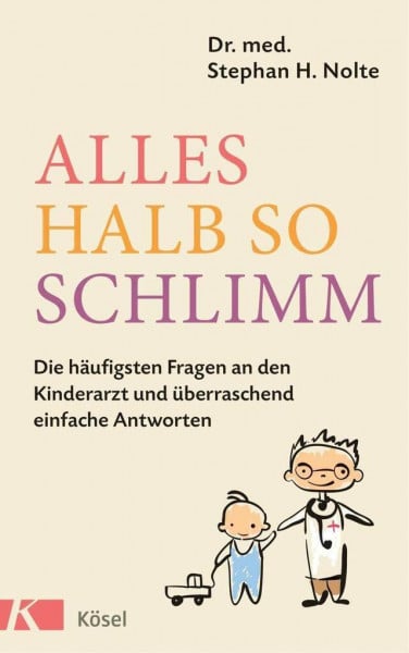Nolte, Stephan Heinrich Alles halb so schlimm: Die häufigsten Fragen an den Kinderarzt und überraschend einfache Antworten