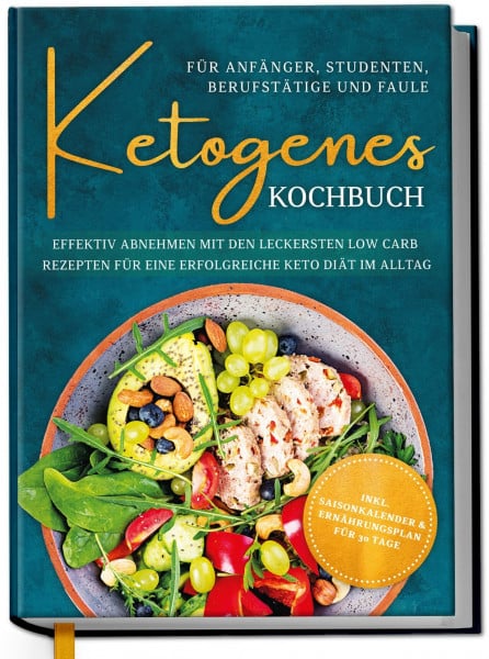 Becker, Antonia Ketogenes Kochbuch für Anfänger, Studenten, Berufstätige & Faule: Effektiv abnehmen mit den leckersten Low Carb Rezepten für eine erfolgreiche Keto Diät im Alltag
