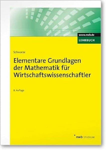 Schwarze, Jochen Elementare Grundlagen der Mathematik für Wirtschaftswissenschaftler: Mit zahlr. Kontrolltests, Übungsaufg. u. Lös. Online-Version inklusive (NWB Studium Betriebswirtschaft)
