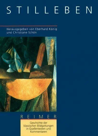 Schön, Christiane Geschichte der klassischen Bildgattungen in Quellentexten und Kommentaren / Stilleben: Französ.-niederländ.-italien.-engl.-dtsch.